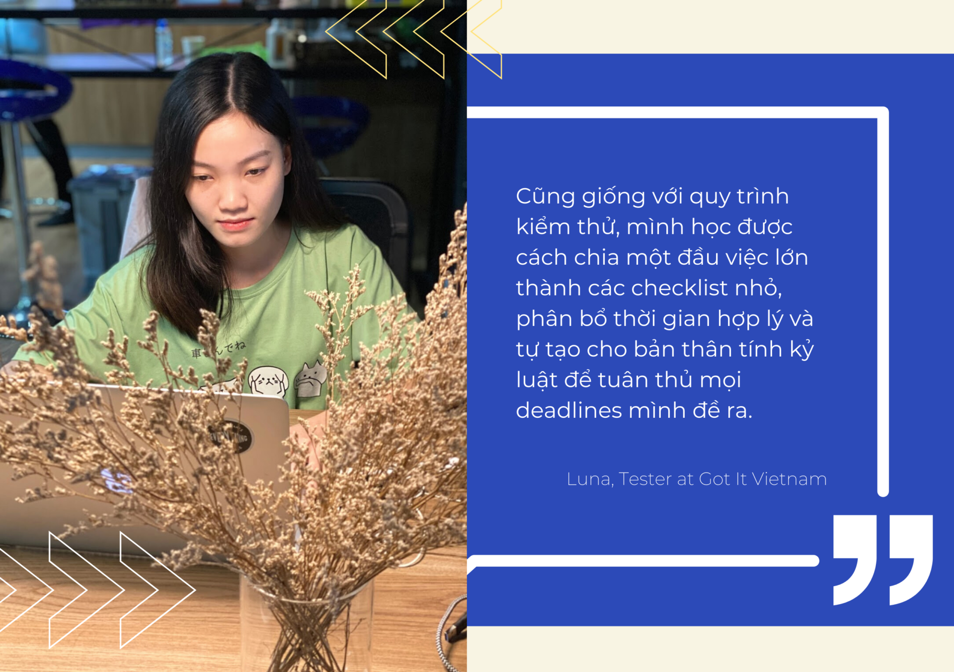 Cũng giống với quy trình kiểm thử, mình học được cách chia một đầu việc lớn thành các checklist nhỏ, phân bổ thời gian hợp lý...